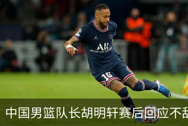 中国男篮队长胡明轩赛后回应不敌日本：我们没有对方拼得凶，在临场的一些应变上也没有比对方好