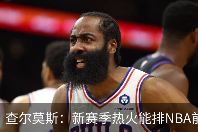查尔莫斯：新赛季热火能排NBA前五 顶级防守可弥补控卫短板
